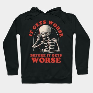 It Gets Worse - Funny Sarcasm Sad Skull Gift Hoodie